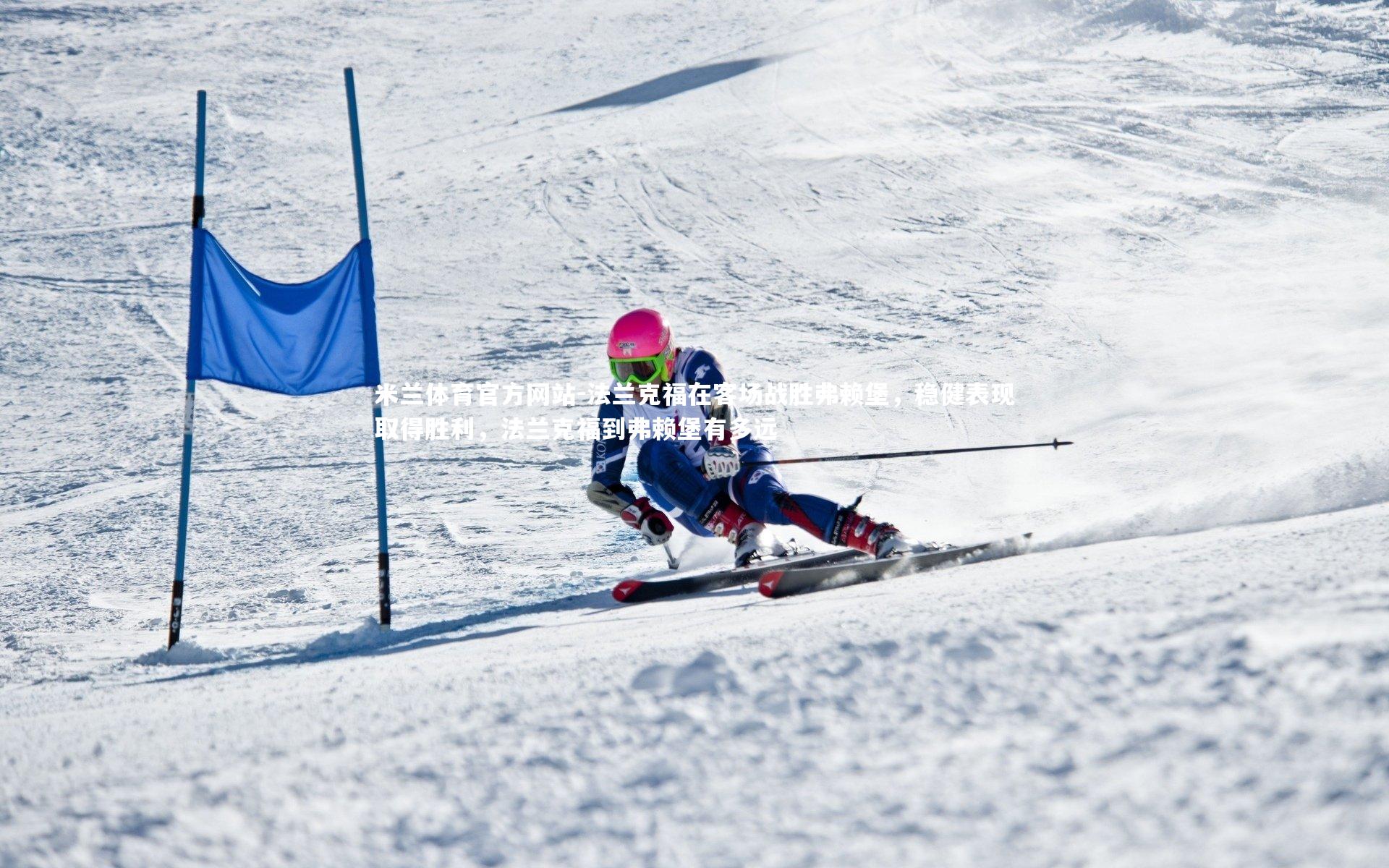 米兰体育官方网站-法兰克福在客场战胜弗赖堡，稳健表现取得胜利，法兰克福到弗赖堡有多远