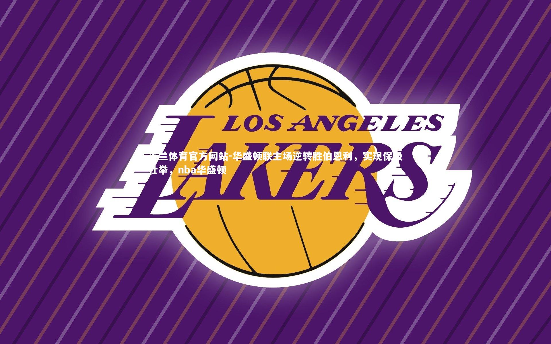 米兰体育官方网站-华盛顿联主场逆转胜伯恩利，实现保级壮举，nba华盛顿