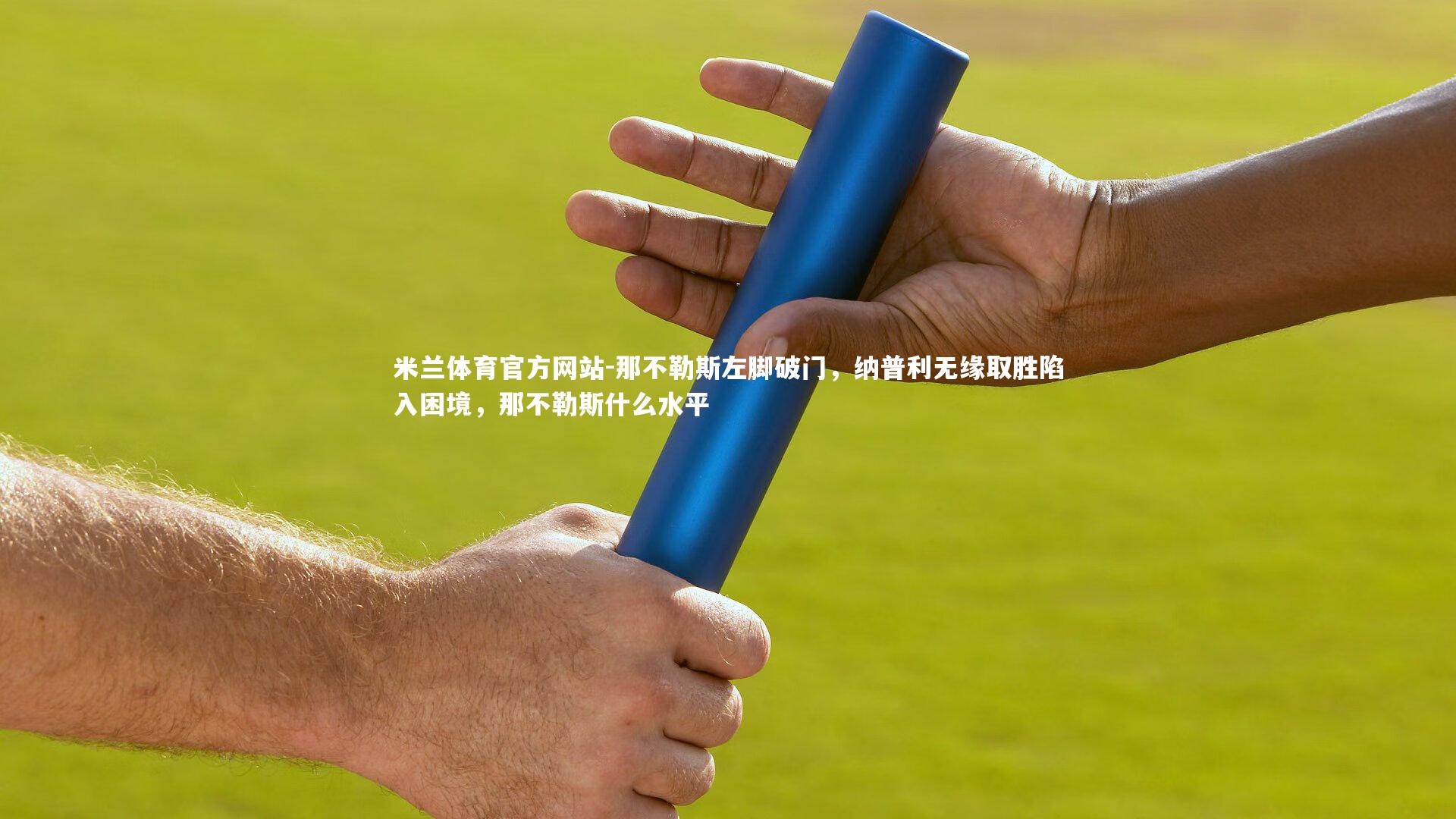 那不勒斯左脚破门，纳普利无缘取胜陷入困境，那不勒斯什么水平