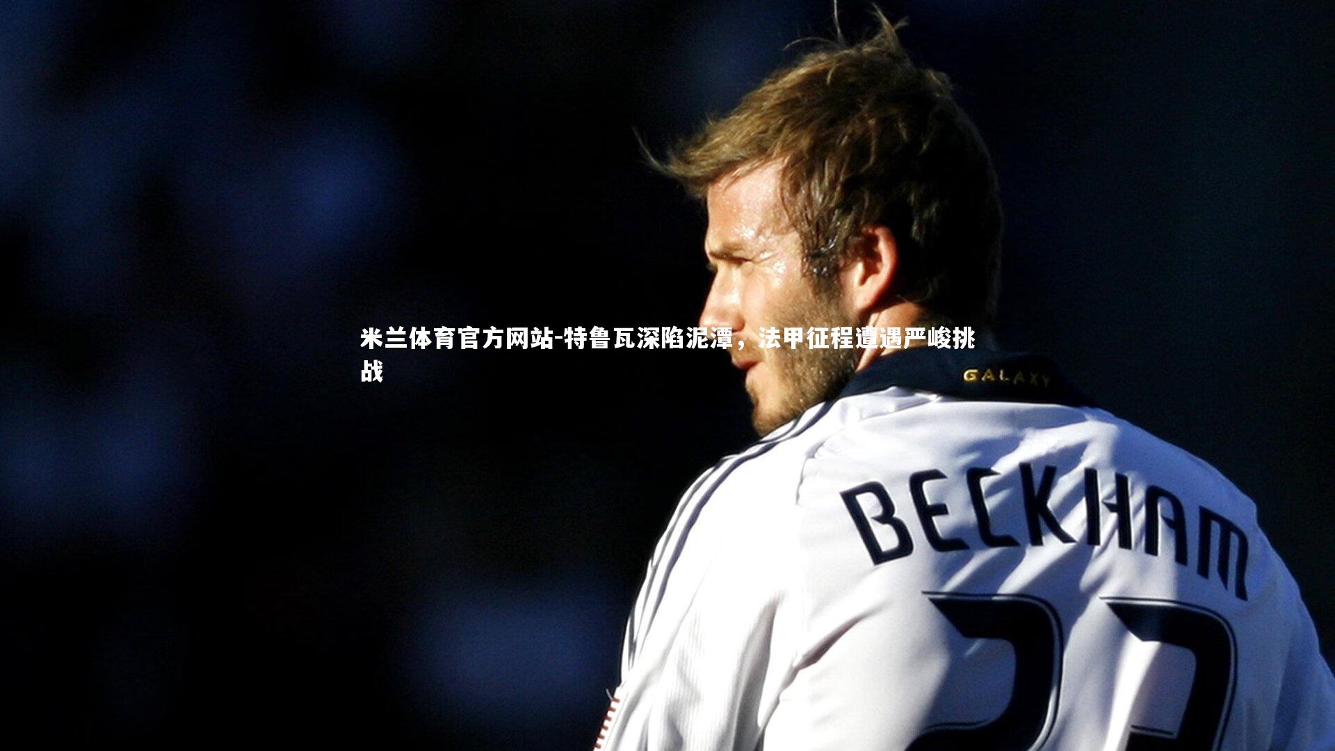 特鲁瓦深陷泥潭,法甲征程遭遇严峻挑战