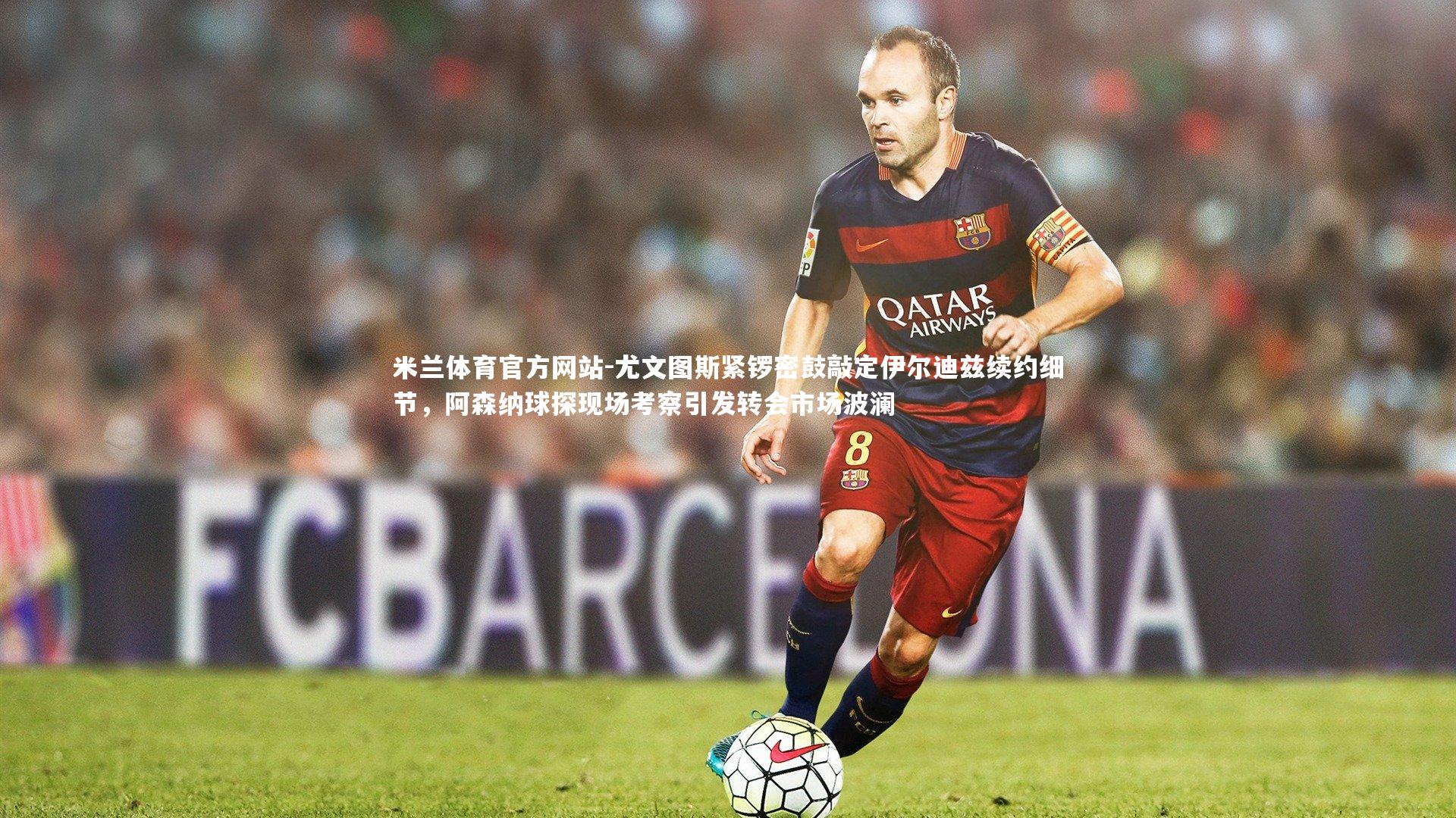 米兰体育官方网站-尤文图斯紧锣密鼓敲定伊尔迪兹续约细节，阿森纳球探现场考察引发转会市场波澜