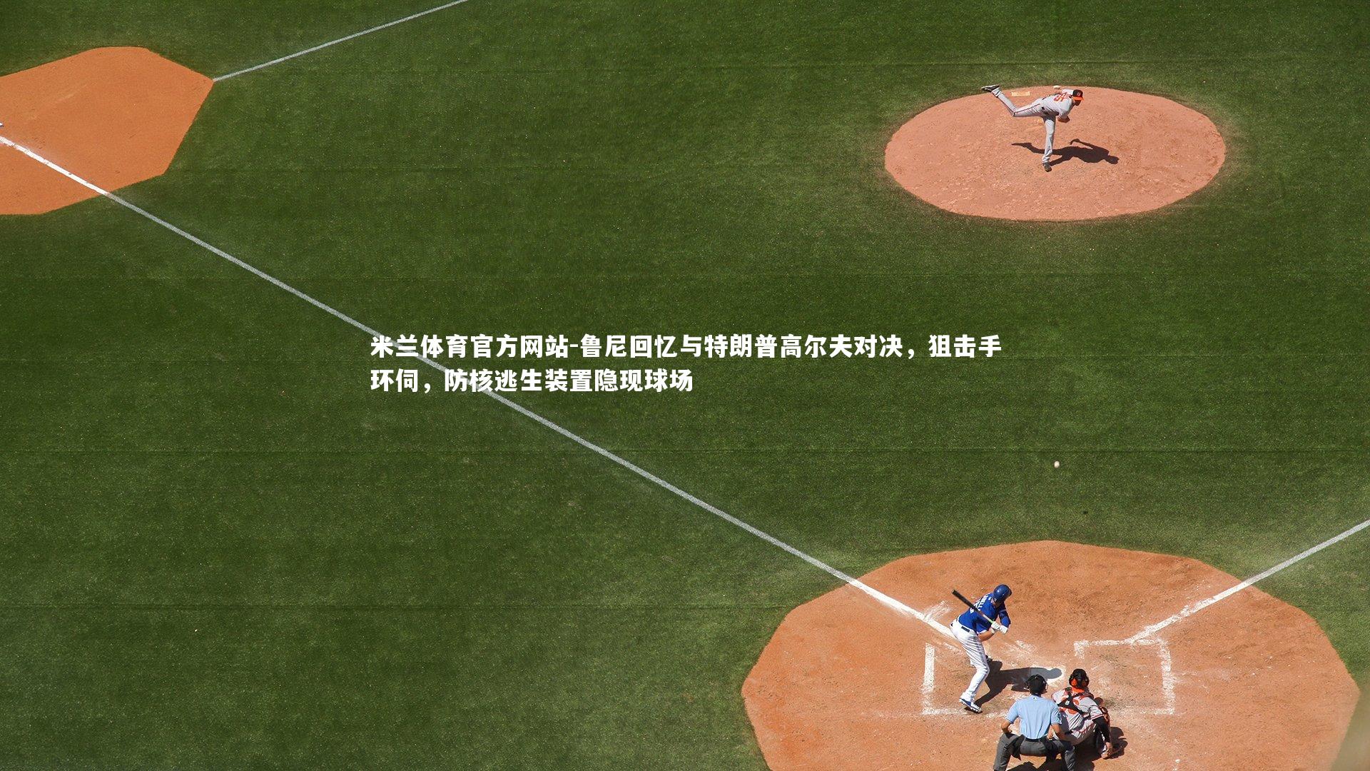 米兰体育官方网站-鲁尼回忆与特朗普高尔夫对决，狙击手环伺，防核逃生装置隐现球场